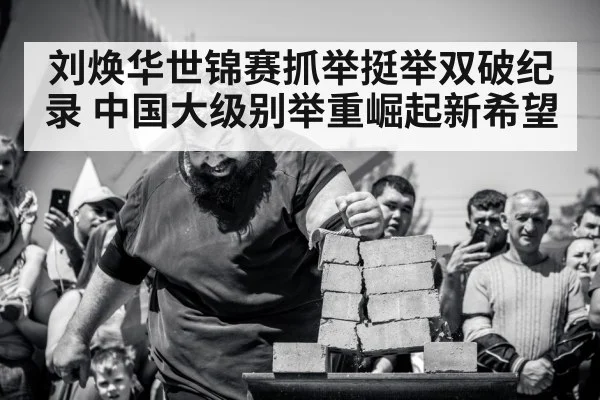 刘焕华世锦赛抓举挺举双破纪录 中国大级别举重崛起新希望